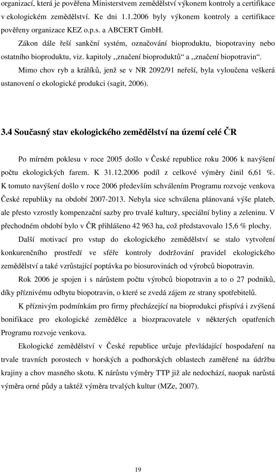 Mimo chov ryb a králíků, jenž se v NR 2092/91 neřeší, byla vyloučena veškerá ustanovení o ekologické produkci (sagit, 2006). 3.