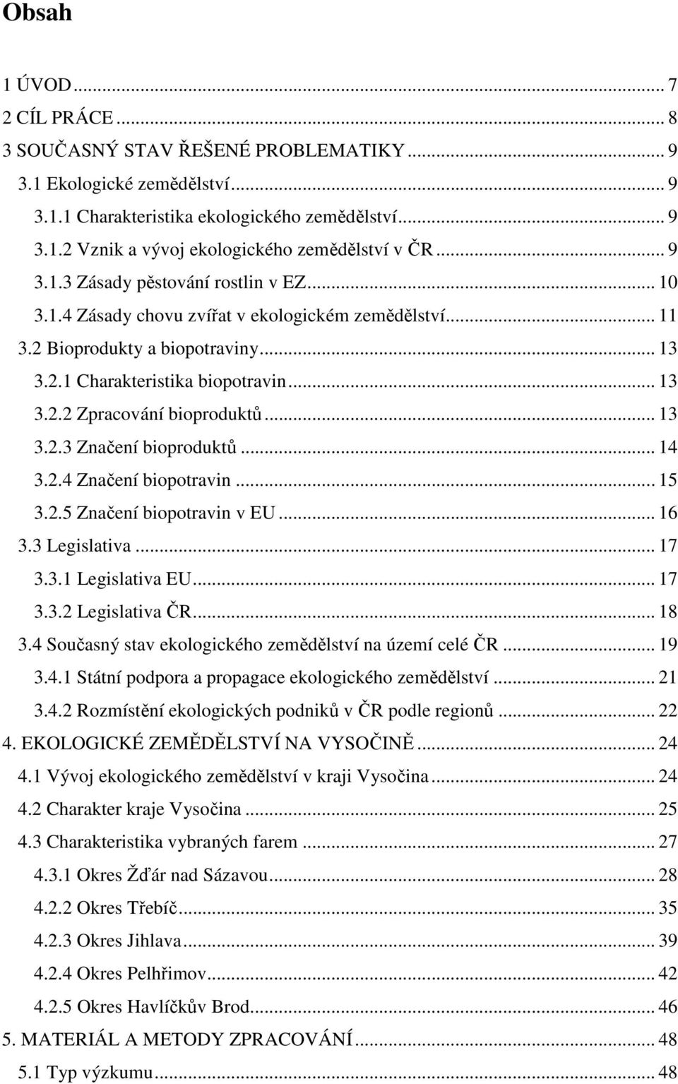 .. 13 3.2.3 Značení bioproduktů... 14 3.2.4 Značení biopotravin... 15 3.2.5 Značení biopotravin v EU... 16 3.3 Legislativa... 17 3.3.1 Legislativa EU... 17 3.3.2 Legislativa ČR... 18 3.