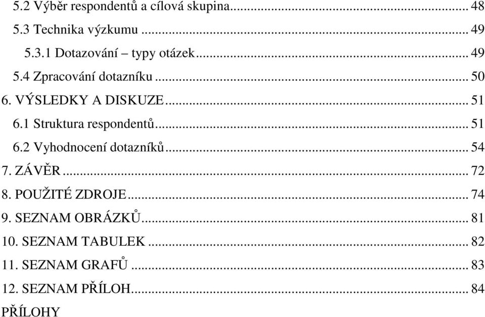 .. 51 6.2 Vyhodnocení dotazníků... 54 7. ZÁVĚR... 72 8. POUŽITÉ ZDROJE... 74 9.