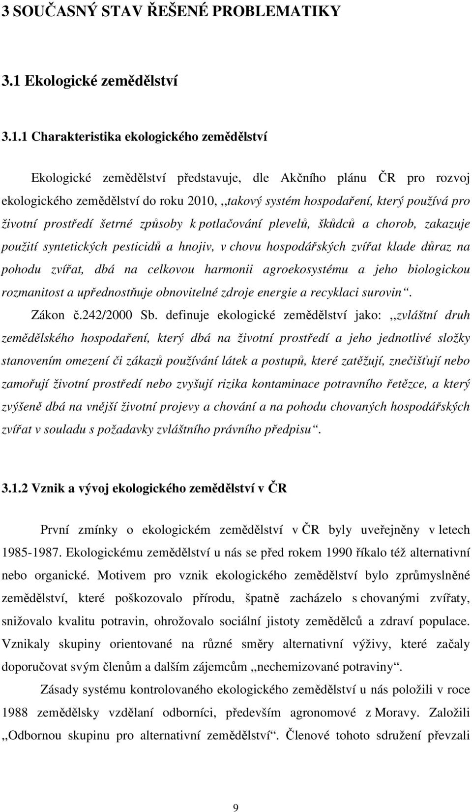 1 Charakteristika ekologického zemědělství Ekologické zemědělství představuje, dle Akčního plánu ČR pro rozvoj ekologického zemědělství do roku 2010,,,takový systém hospodaření, který používá pro