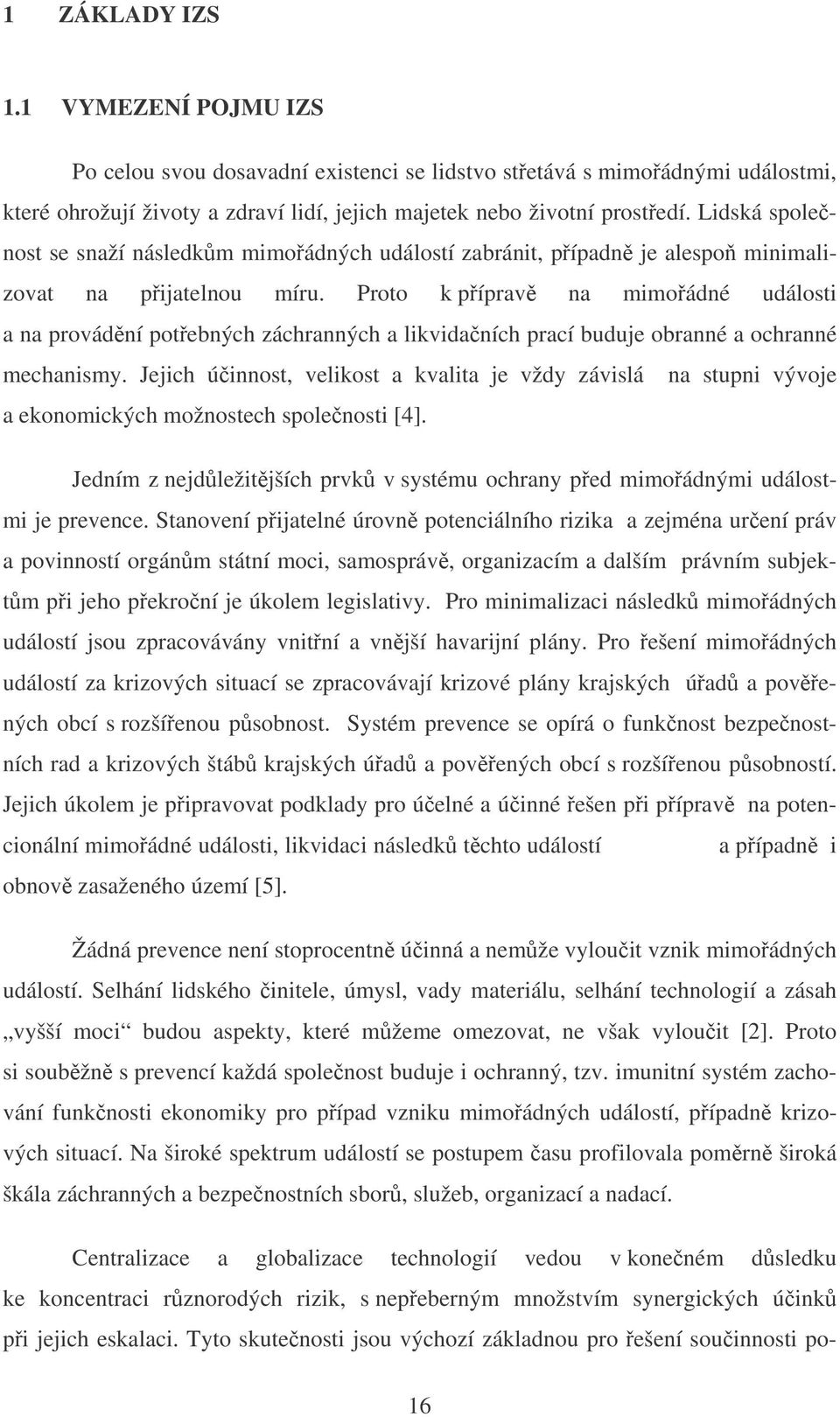 Proto k píprav na mimoádné události a na provádní potebných záchranných a likvidaních prací buduje obranné a ochranné mechanismy.