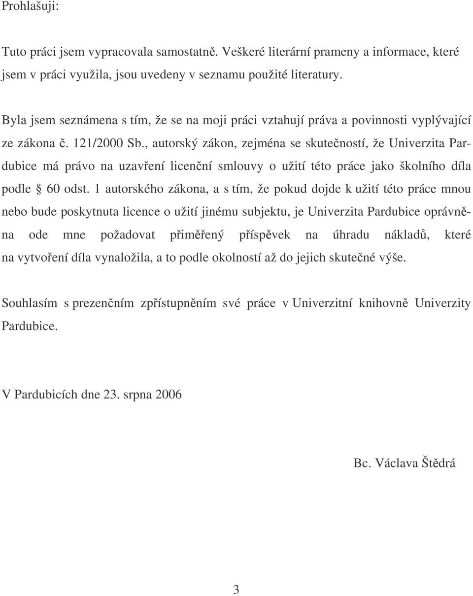 , autorský zákon, zejména se skuteností, že Univerzita Pardubice má právo na uzavení licenní smlouvy o užití této práce jako školního díla podle 60 odst.