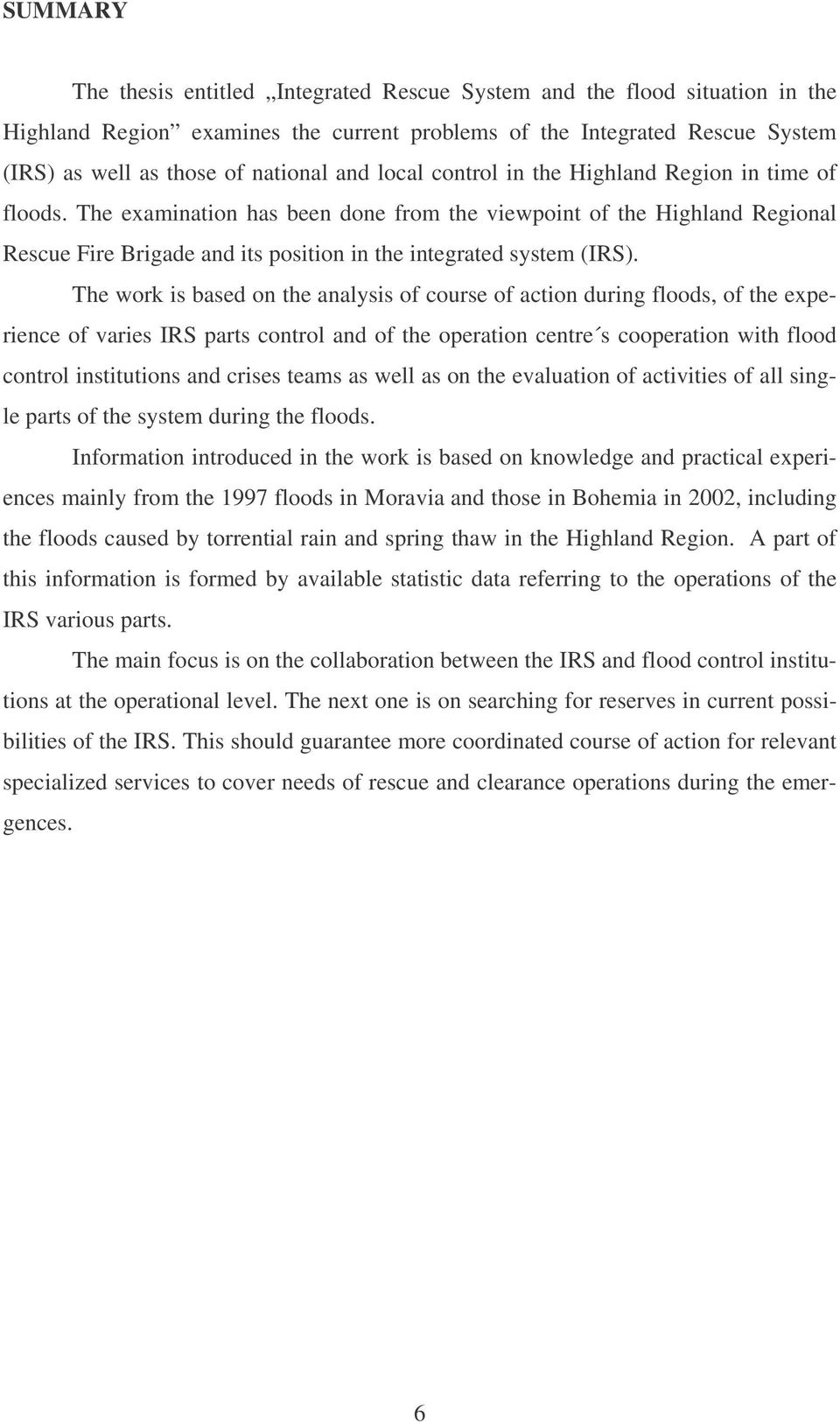 The examination has been done from the viewpoint of the Highland Regional Rescue Fire Brigade and its position in the integrated system (IRS).