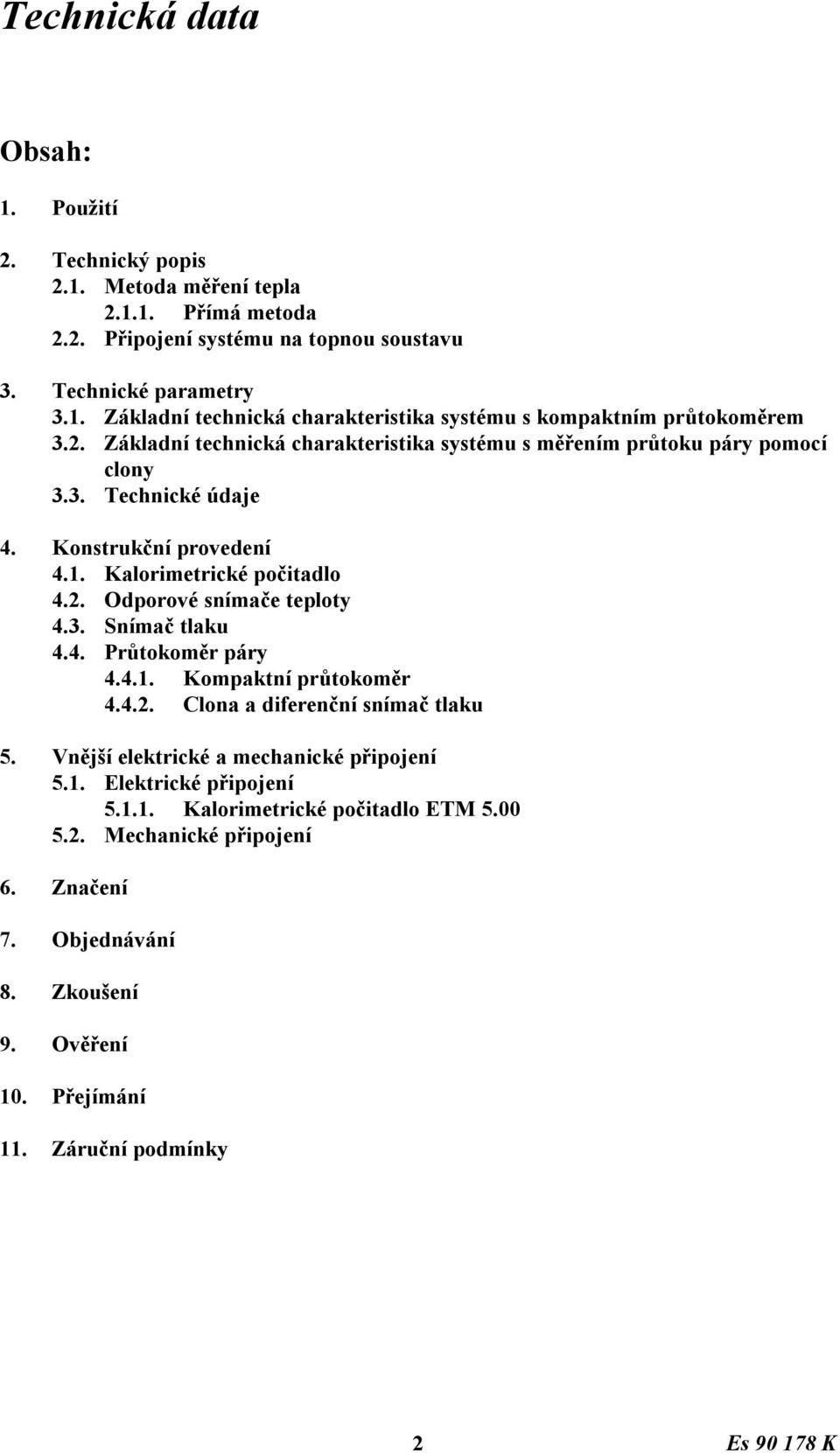 3. Snímač tlaku 4.4. Průtokoměr páry 4.4.1. Kompaktní průtokoměr 4.4.2. Clona a diferenční snímač tlaku 5. Vnější elektrické a mechanické připojení 5.1. Elektrické připojení 5.1.1. Kalorimetrické počitadlo ETM 5.