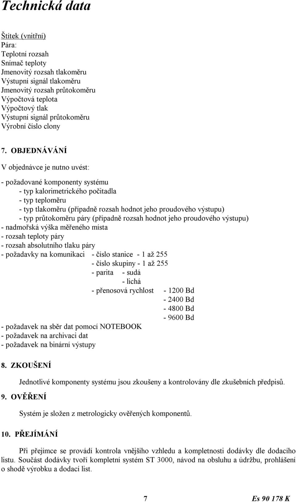 OBJEDNÁVÁNÍ V objednávce je nutno uvést: - požadované komponenty systému - typ kalorimetrického počitadla - typ teploměru - typ tlakoměru (případně rozsah hodnot jeho proudového výstupu) - typ