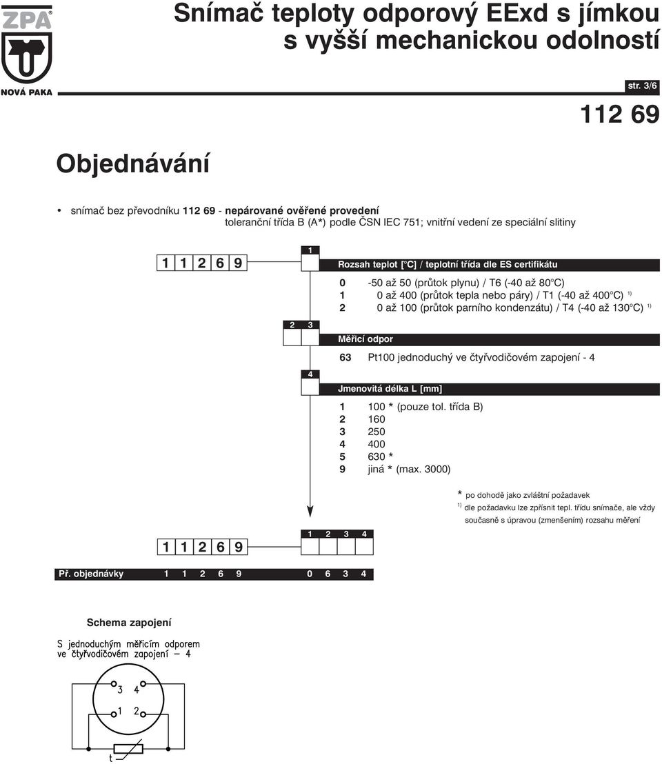 Rozsah teplot [ C] / teplotní třída dle ES certifikátu 0-50 až 50 (průtok plynu) / T6 (-40 až 80 C) -50 až 400 (průtok tepla nebo páry) / T (-40 až 400 C) ) -50 až 00