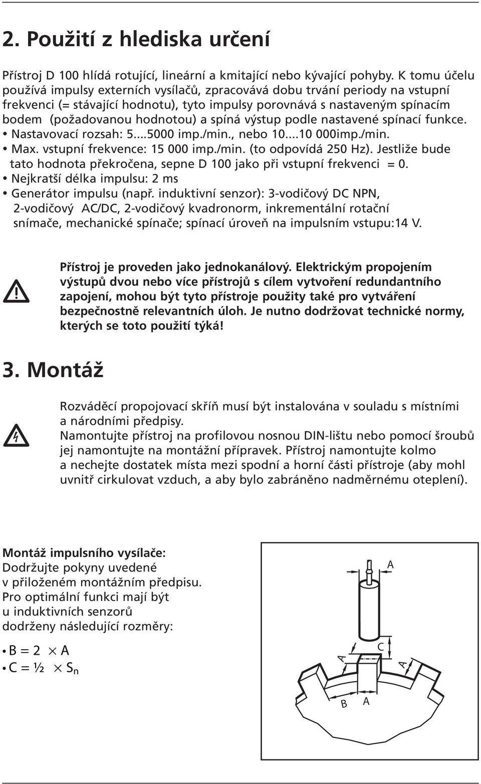 spíná výstup podle nastavené spínací funkce. Nastavovací rozsah:... imp./min., nebo... imp./min. Max. vstupní frekvence: imp./min. (to odpovídá 2 Hz).