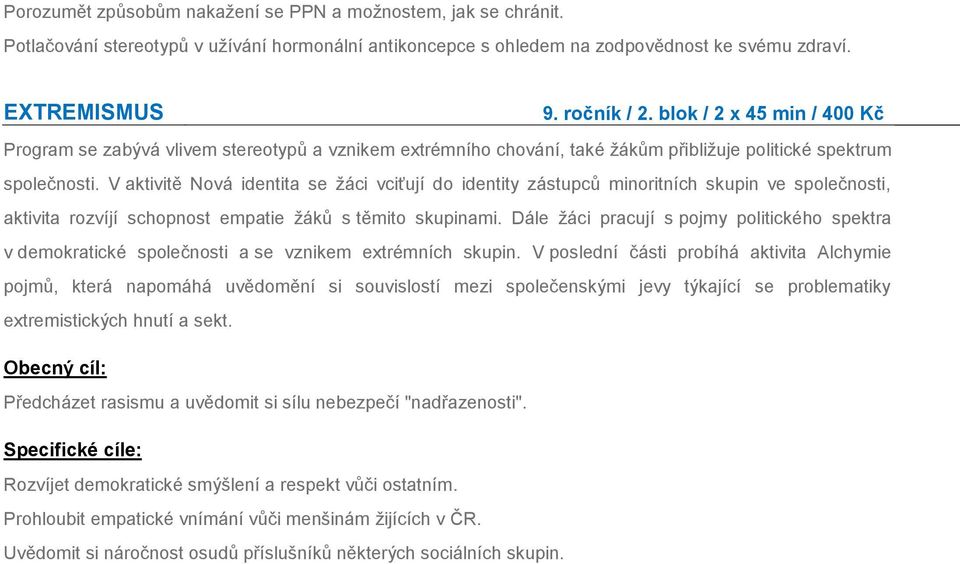 V aktivitě Nová identita se žáci vciťují do identity zástupců minoritních skupin ve společnosti, aktivita rozvíjí schopnost empatie žáků s těmito skupinami.