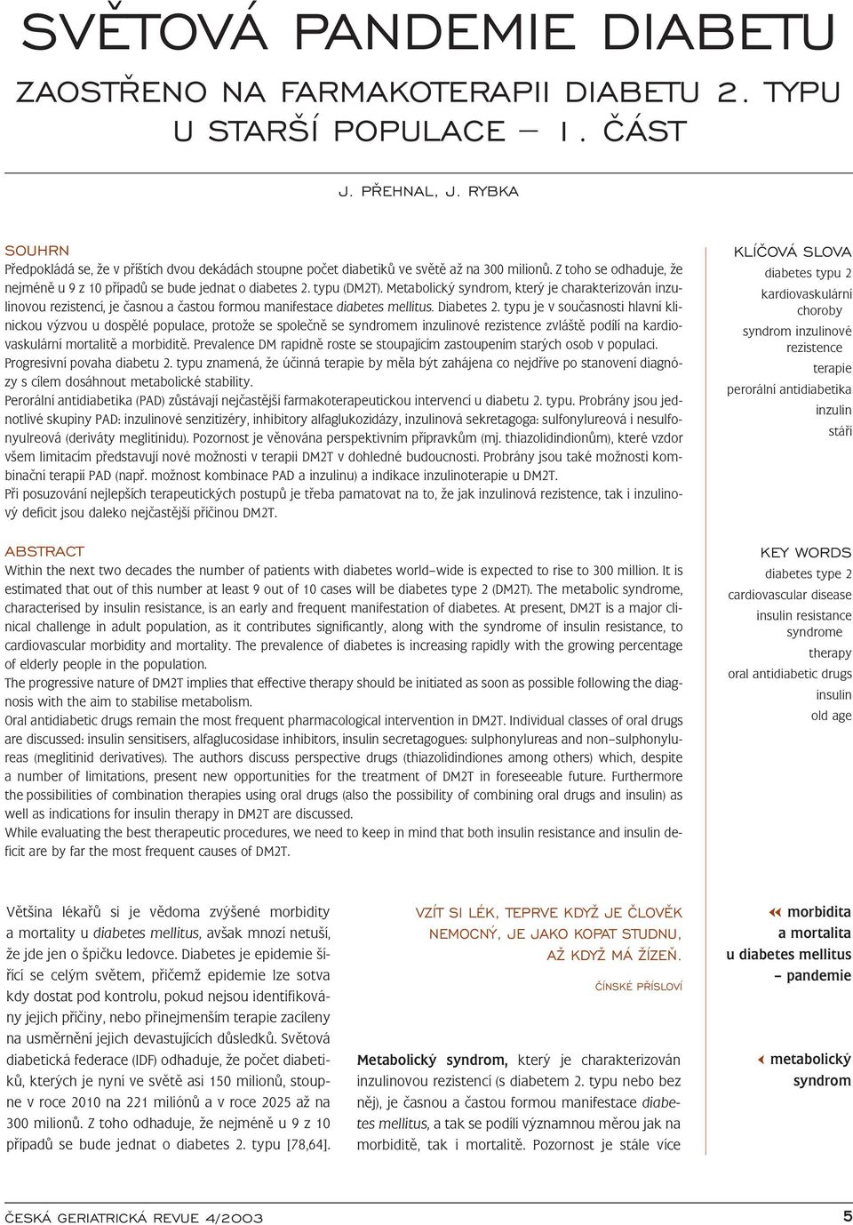 Metabolický syndrom, který je charakterizován inzulinovou rezistencí, je časnou a častou formou manifestace diabetes mellitus. Diabetes 2.