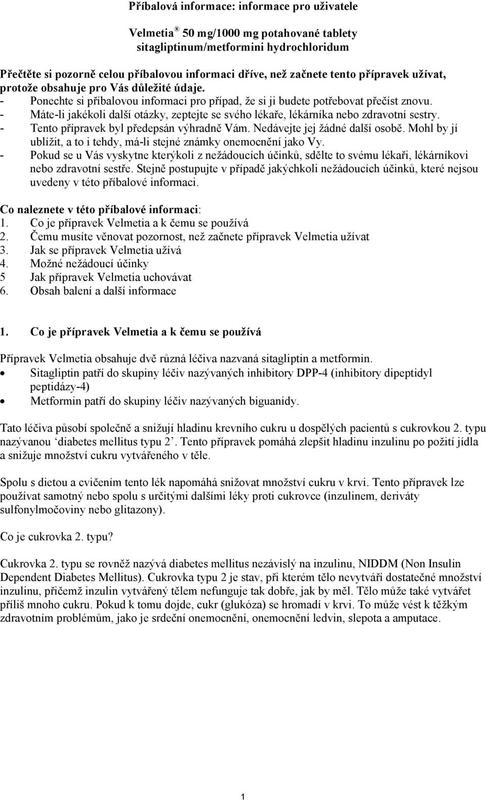 - Máte-li jakékoli další otázky, zeptejte se svého lékaře, lékárníka nebo zdravotní sestry. - Tento přípravek byl předepsán výhradně Vám. Nedávejte jej žádné další osobě.