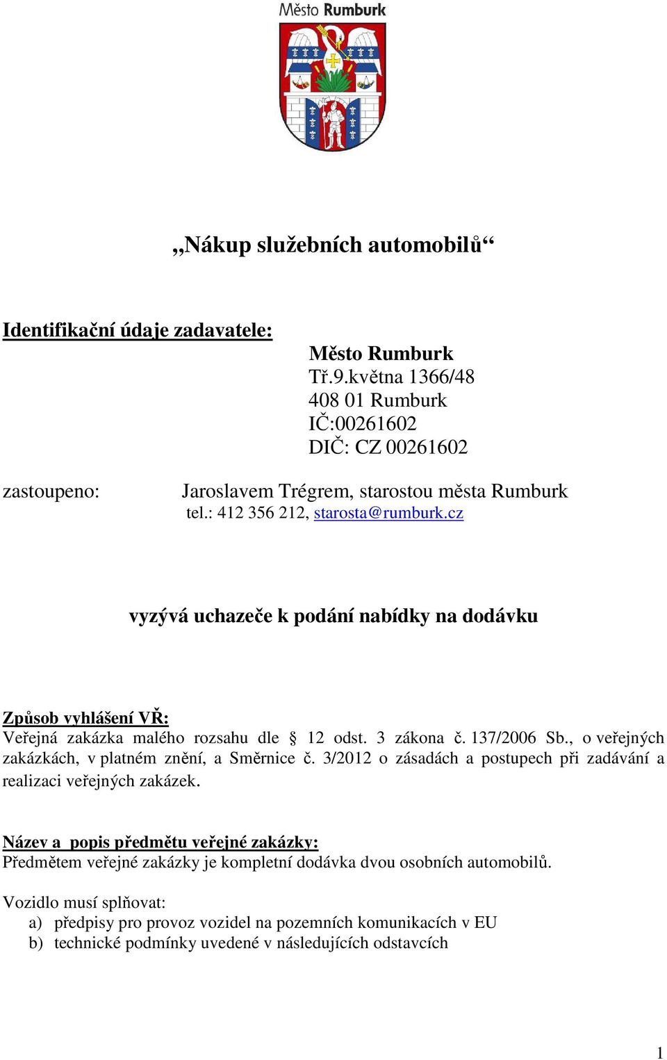 cz vyzývá uchazeče k podání nabídky na dodávku Způsob vyhlášení VŘ: Veřejná zakázka malého rozsahu dle 12 odst. 3 zákona č. 137/2006 Sb.