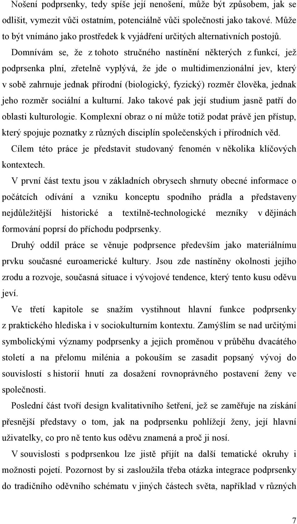 Domnívám se, že z tohoto stručného nastínění některých z funkcí, jež podprsenka plní, zřetelně vyplývá, že jde o multidimenzionální jev, který v sobě zahrnuje jednak přírodní (biologický, fyzický)