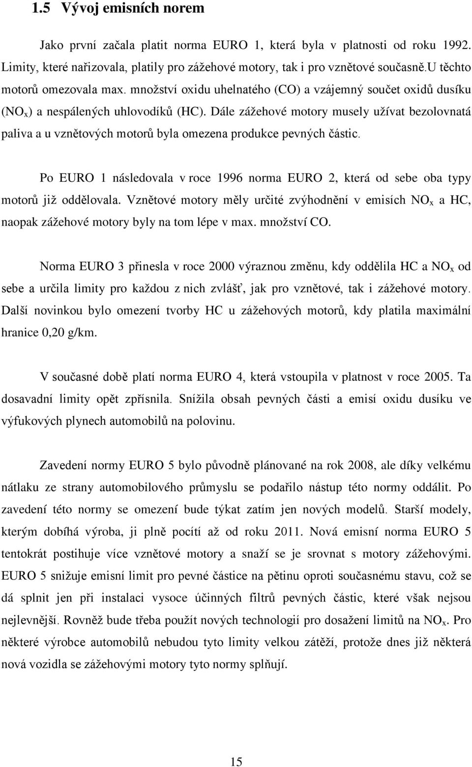 Dále zážehové motory musely užívat bezolovnatá paliva a u vznětových motorů byla omezena produkce pevných částic.