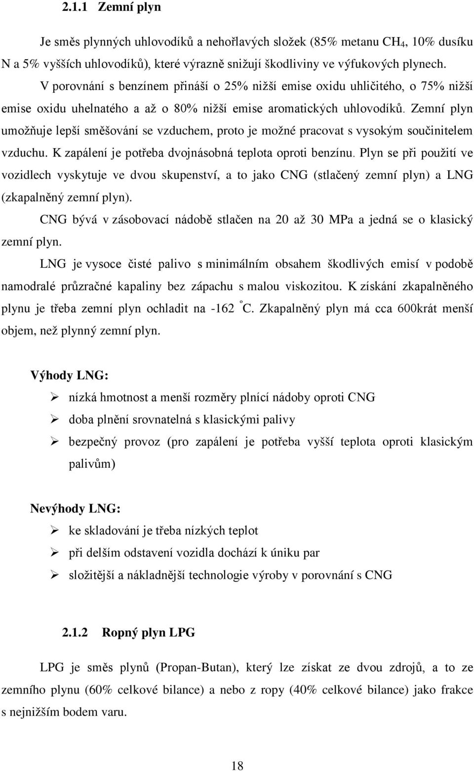 Zemní plyn umožňuje lepší směšování se vzduchem, proto je možné pracovat s vysokým součinitelem vzduchu. K zapálení je potřeba dvojnásobná teplota oproti benzínu.