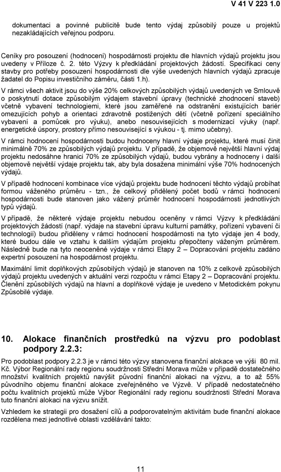 Specifikaci ceny stavby pro potřeby posouzení hospodárnosti dle výše uvedených hlavních výdajů zpracuje ţadatel do Popisu investičního záměru, části 1.h).