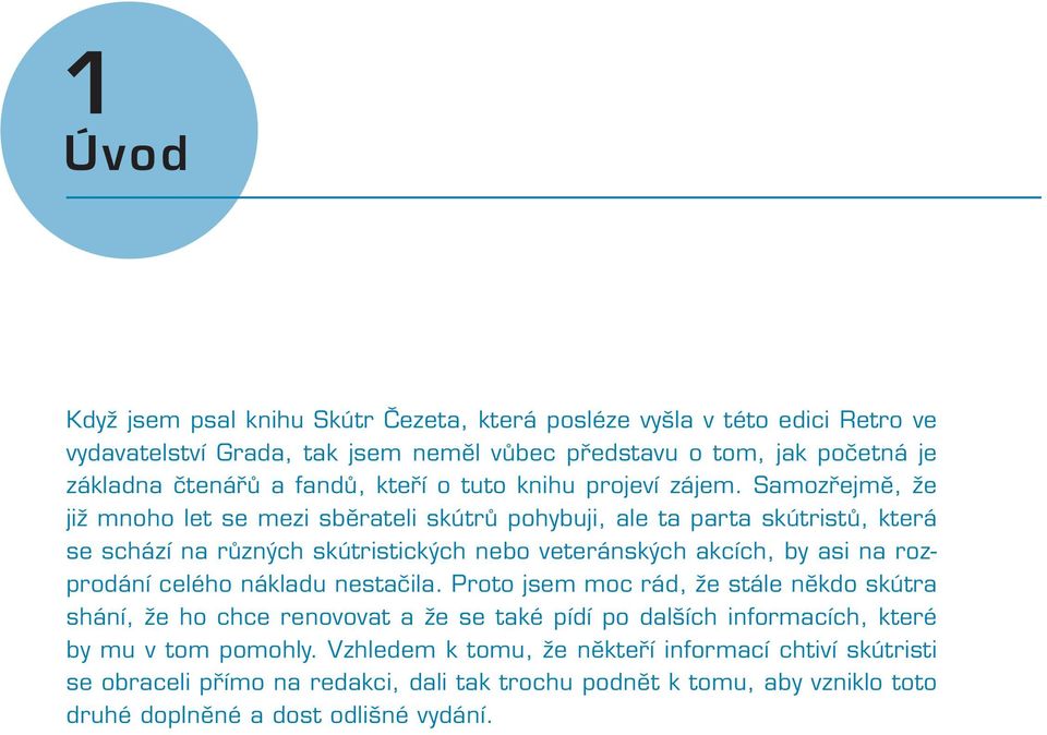 Samozřejmě, že již mnoho let se mezi sběrateli skútrů pohybuji, ale ta parta skútristů, která se schází na různých skútristických nebo veteránských akcích, by asi na rozprodání