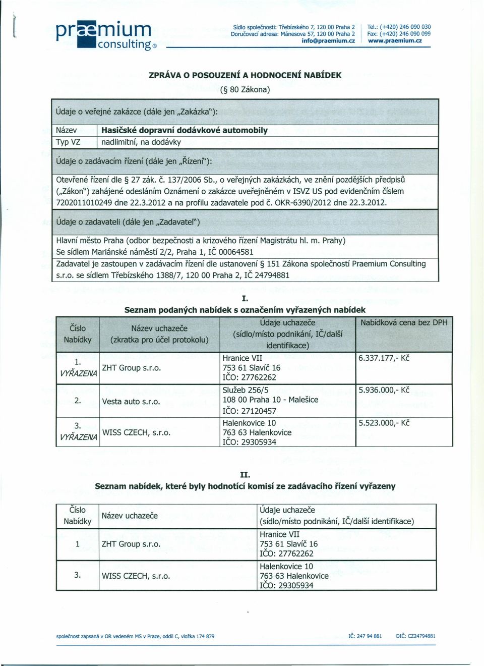 automobily nad limitní, na dodávky Údaje o zadávacím řízení (dále jen "Řízeni"): Otevřené řízení dle 27 zák, č. 137/2006 Sb.