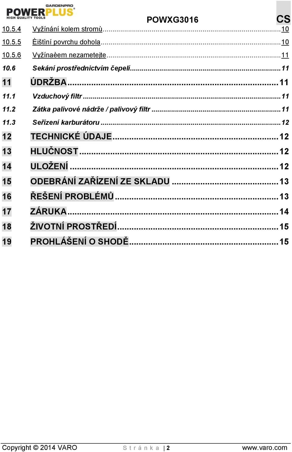 .. 11 11.3 Seřízení karburátoru... 12 12 TECHNICKÉ ÚDAJE... 12 13 HLUČNOST... 12 14 ULOŽENÍ... 12 15 ODEBRÁNÍ ZAŘÍZENÍ ZE SKLADU.