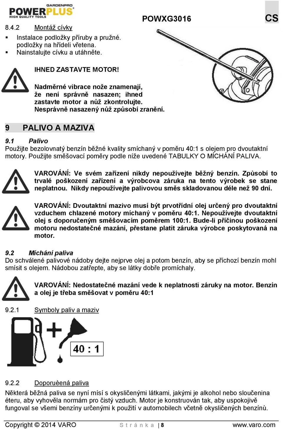 1 Palivo Použijte bezolovnatý benzín běžné kvality smíchaný v poměru 40:1 s olejem pro dvoutaktní motory. Použijte směšovací poměry podle níže uvedené TABULKY O MÍCHÁNÍ PALIVA.