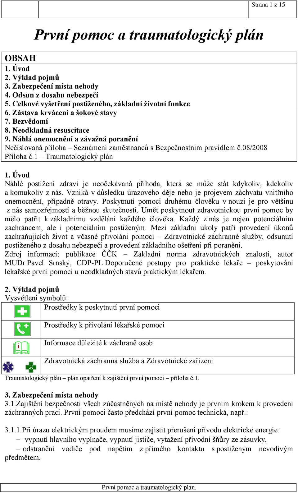 1 Traumatologický plán 1. Úvod Náhlé postižení zdraví je neočekávaná příhoda, která se může stát kdykoliv, kdekoliv a komukoliv z nás.