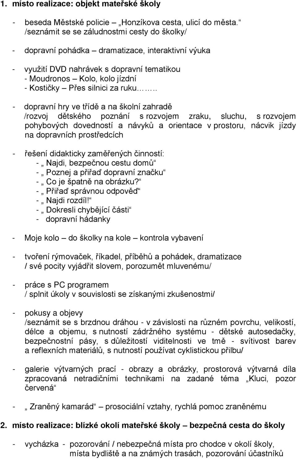 ruku.. - dopravní hry ve třídě a na školní zahradě /rozvoj dětského poznání s rozvojem zraku, sluchu, s rozvojem pohybových dovedností a návyků a orientace v prostoru, nácvik jízdy na dopravních