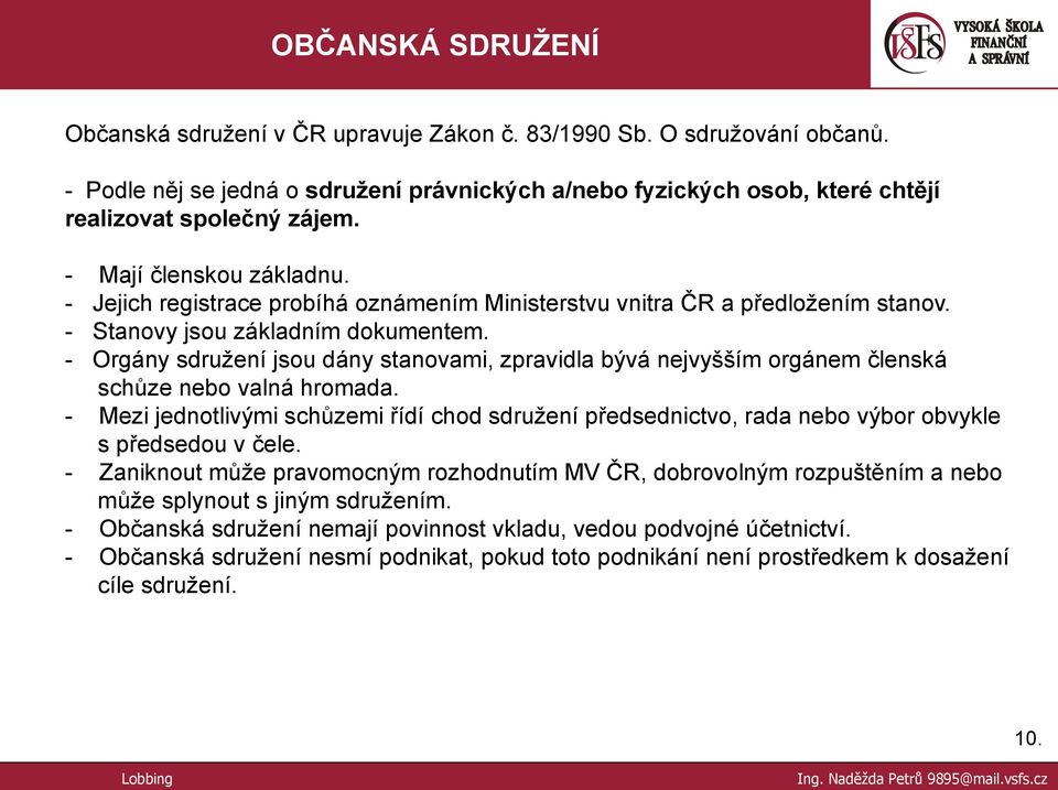 - Orgány sdruţení jsou dány stanovami, zpravidla bývá nejvyšším orgánem členská schůze nebo valná hromada.