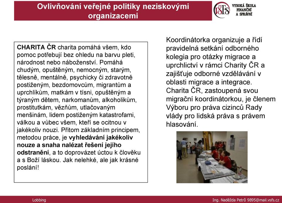 alkoholikům, prostitutkám, vězňům, utlačovaným menšinám, lidem postiţeným katastrofami, válkou a vůbec všem, kteří se ocitnou v jakékoliv nouzi.