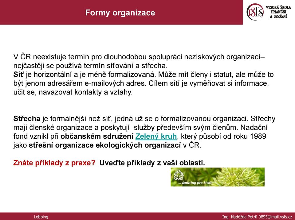 Cílem sítí je vyměňovat si informace, učit se, navazovat kontakty a vztahy. Střecha je formálnější neţ síť, jedná uţ se o formalizovanou organizaci.