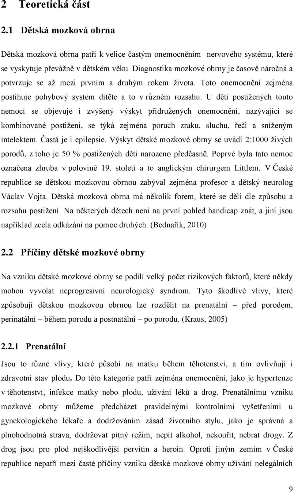 U dětí postižených touto nemocí se objevuje i zvýšený výskyt přidružených onemocnění, nazývající se kombinované postižení, se týká zejména poruch zraku, sluchu, řeči a sníženým intelektem.