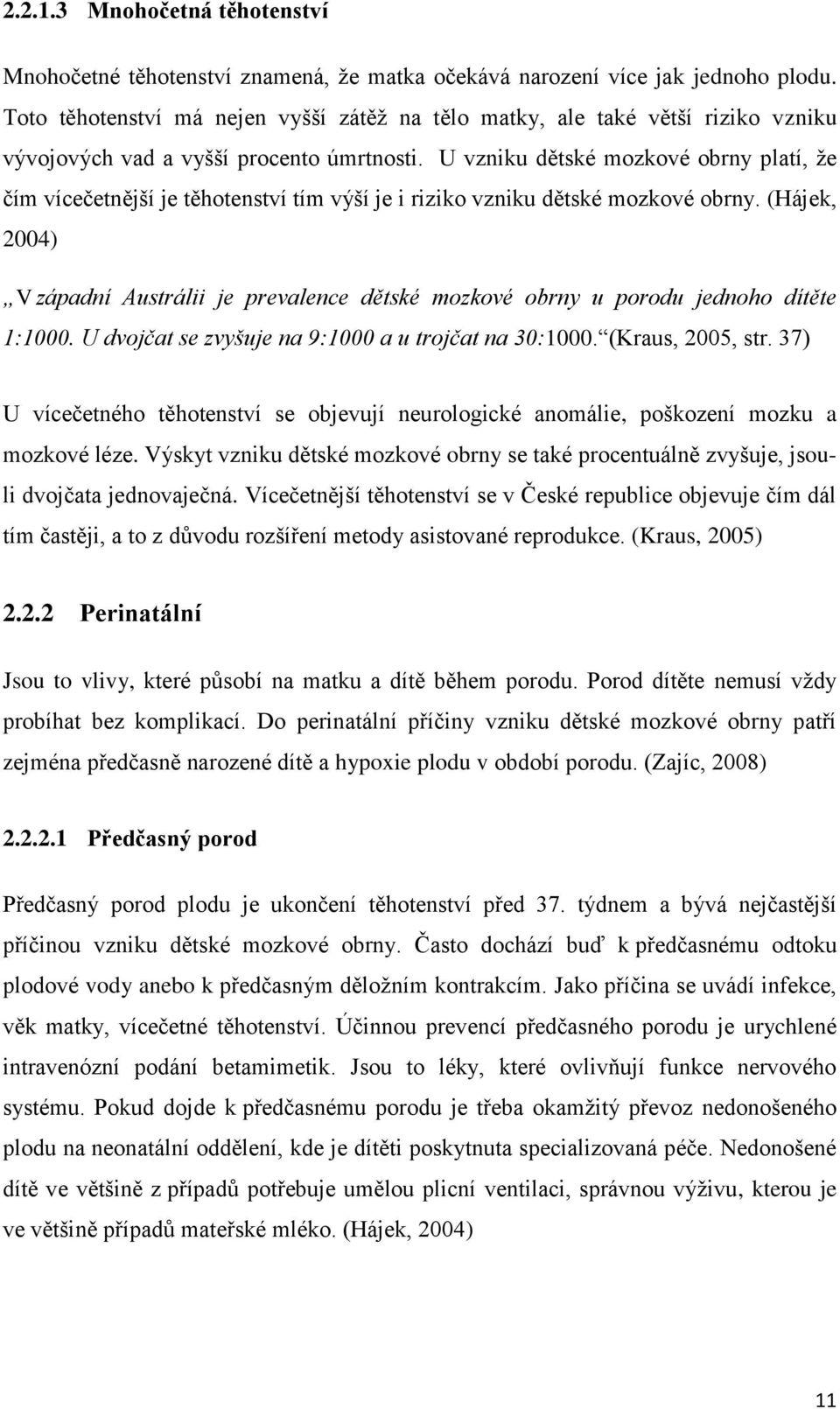 U vzniku dětské mozkové obrny platí, že čím vícečetnější je těhotenství tím výší je i riziko vzniku dětské mozkové obrny.