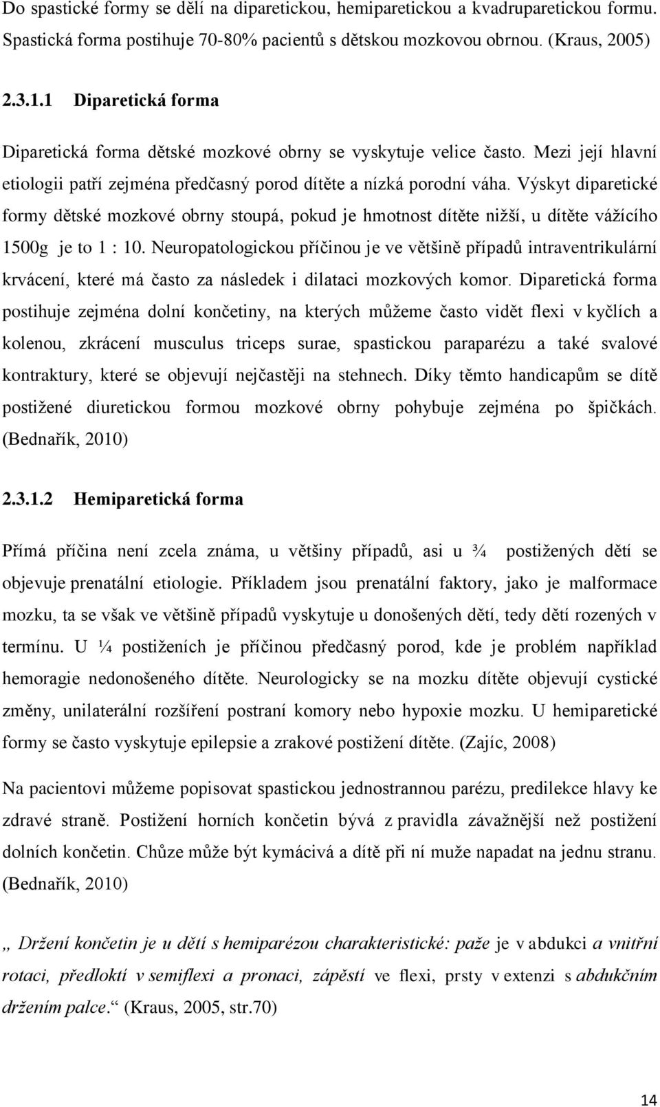 Výskyt diparetické formy dětské mozkové obrny stoupá, pokud je hmotnost dítěte nižší, u dítěte vážícího 1500g je to 1 : 10.