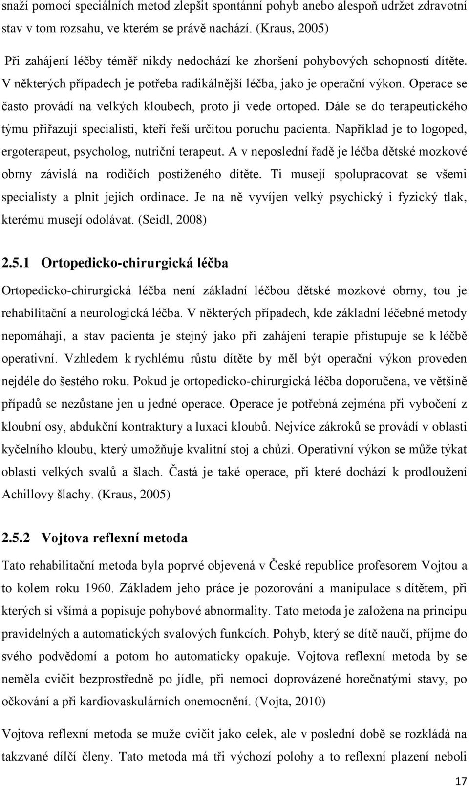 Operace se často provádí na velkých kloubech, proto ji vede ortoped. Dále se do terapeutického týmu přiřazují specialisti, kteří řeší určitou poruchu pacienta.