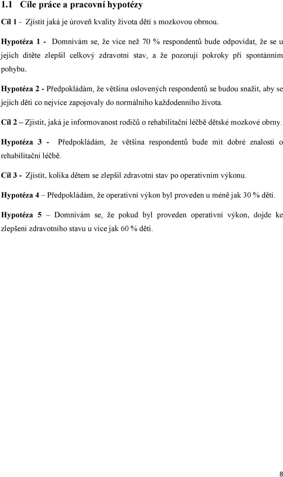 Hypotéza 2 - Předpokládám, že většina oslovených respondentů se budou snažit, aby se jejich děti co nejvíce zapojovaly do normálního každodenního života.