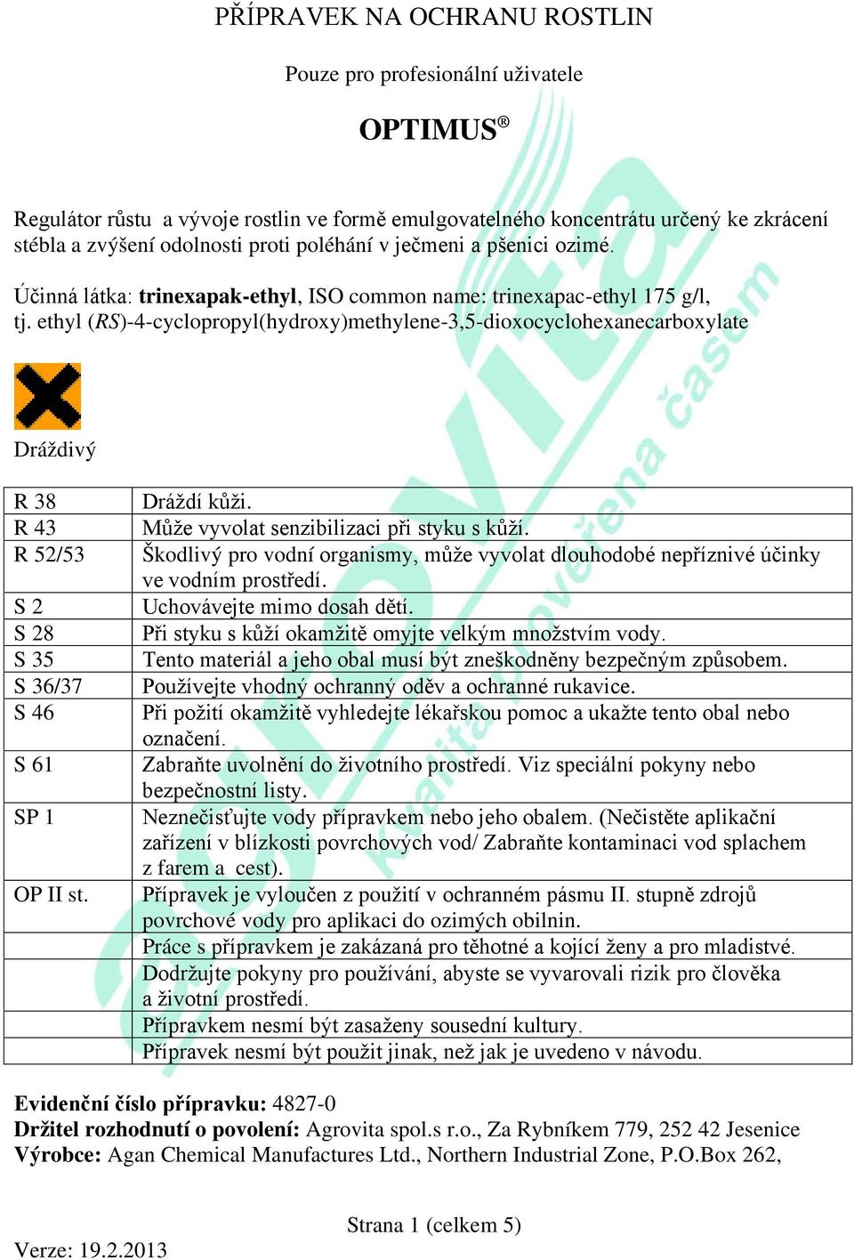 ethyl (RS)-4-cyclopropyl(hydroxy)methylene-3,5-dioxocyclohexanecarboxylate Dráždivý R 38 R 43 R 52/53 S 2 S 28 S 35 S 36/37 S 46 S 61 SP 1 OP II st. Dráždí kůži.