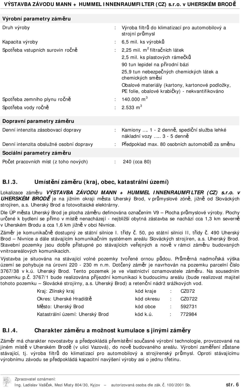 ks plastových rámečků 90 tun lepidel na přírodní bázi 25,9 tun nebezpečných chemických látek a chemických směsí Obalové materiály (kartony, kartonové podložky, PE folie, obalové krabičky) -