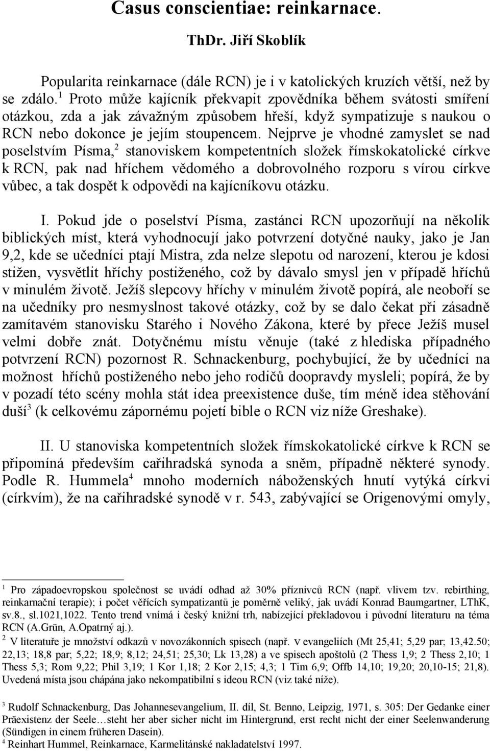 Nejprve je vhodné zamyslet se nad poselstvím Písma, 2 stanoviskem kompetentních složek římskokatolické církve k RCN, pak nad hříchem vědomého a dobrovolného rozporu s vírou církve vůbec, a tak dospět