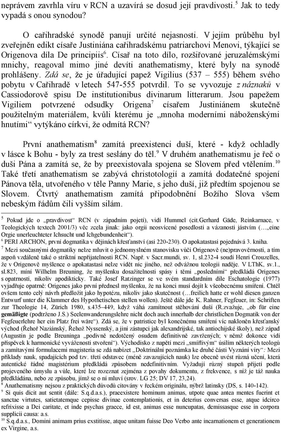 Císař na toto dílo, rozšiřované jeruzalémskými mnichy, reagoval mimo jiné devíti anathematismy, které byly na synodě prohlášeny.