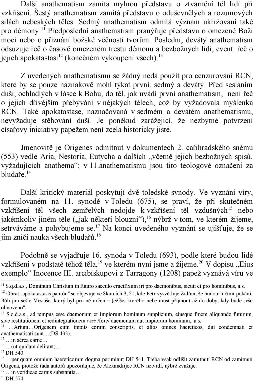 Poslední, devátý anathematism odsuzuje řeč o časově omezeném trestu démonů a bezbožných lidí, event. řeč o jejich apokatastasi 12 (konečném vykoupení všech).