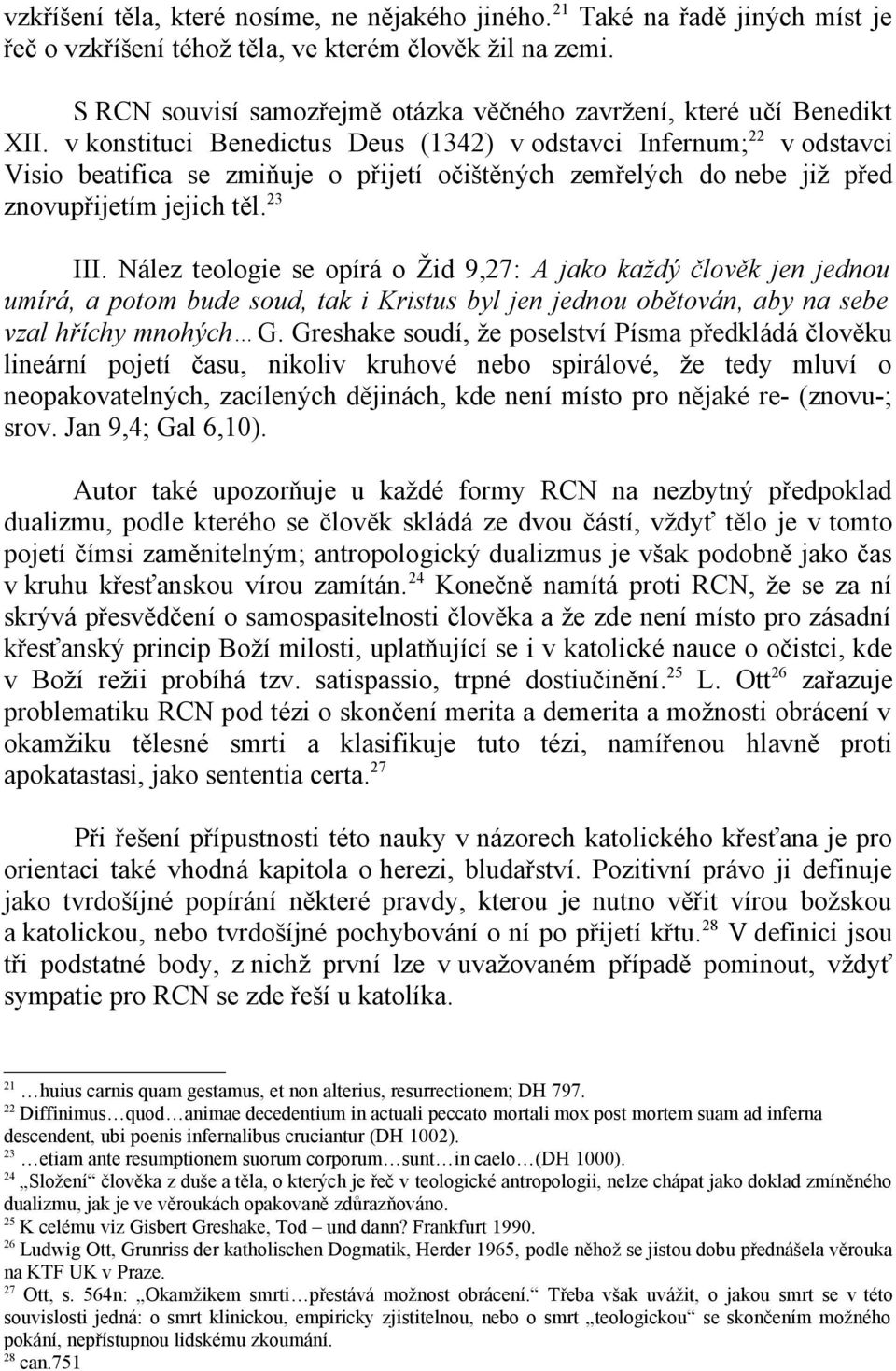 v konstituci Benedictus Deus (1342) v odstavci Infernum; 22 v odstavci Visio beatifica se zmiňuje o přijetí očištěných zemřelých do nebe již před znovupřijetím jejich těl. 23 III.