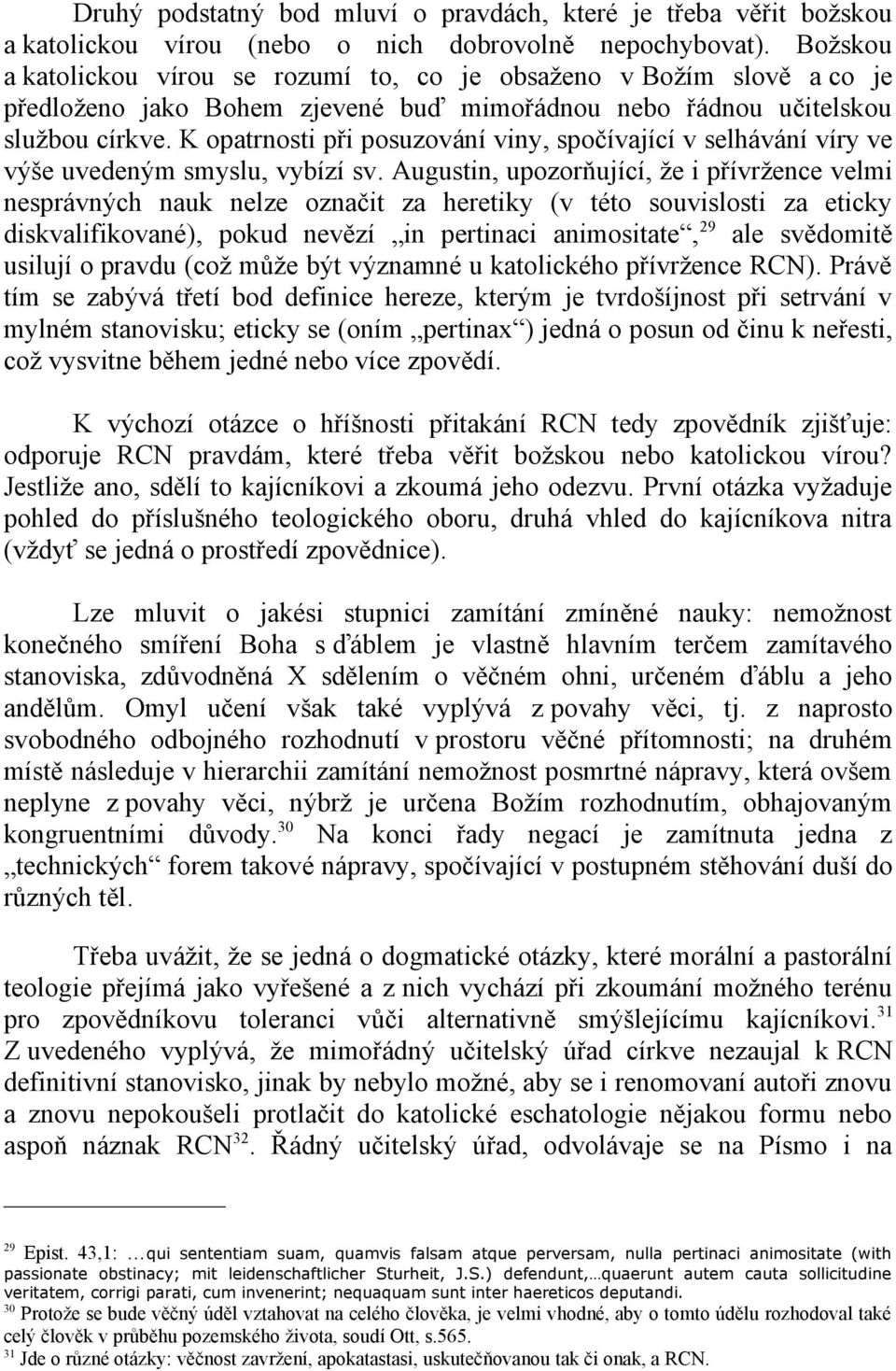 K opatrnosti při posuzování viny, spočívající v selhávání víry ve výše uvedeným smyslu, vybízí sv.