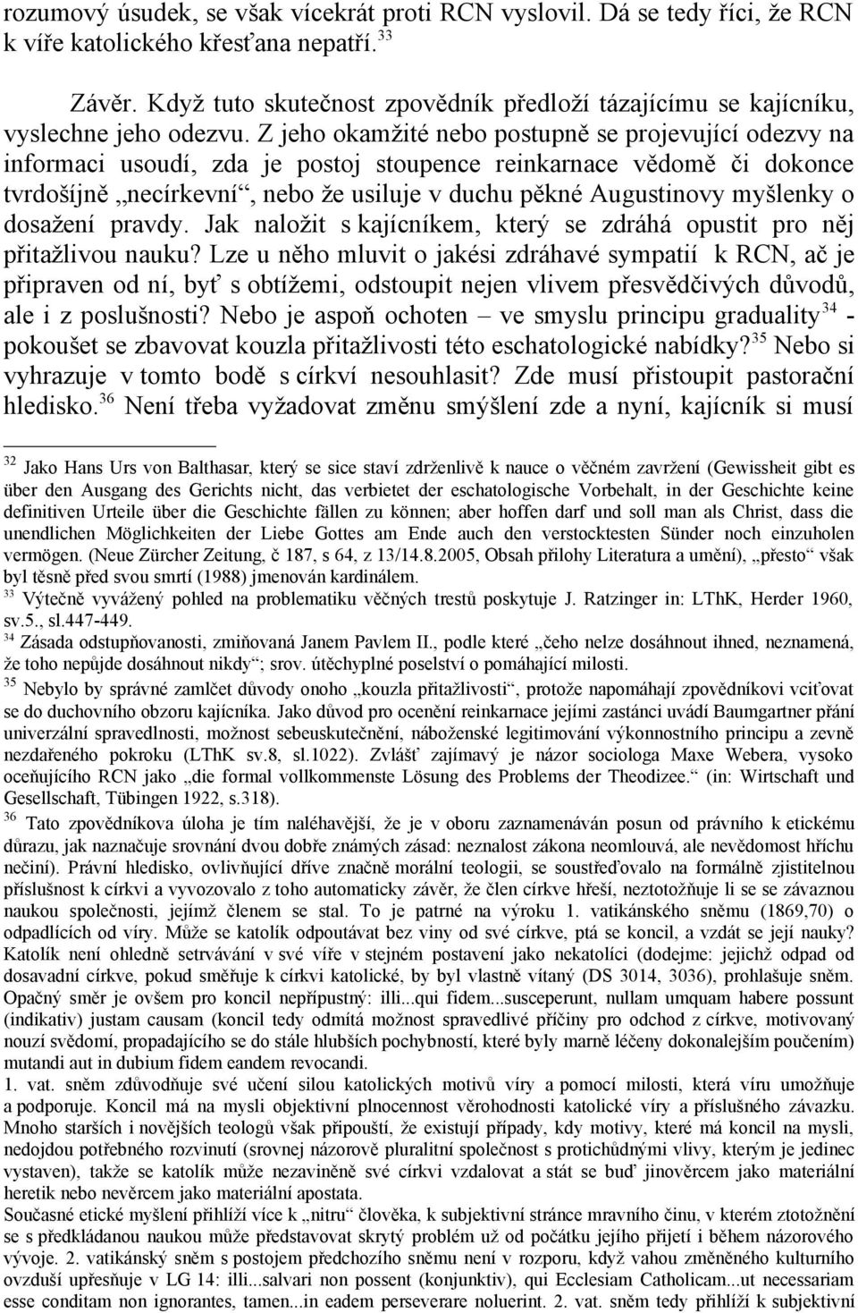 Z jeho okamžité nebo postupně se projevující odezvy na informaci usoudí, zda je postoj stoupence reinkarnace vědomě či dokonce tvrdošíjně necírkevní, nebo že usiluje v duchu pěkné Augustinovy