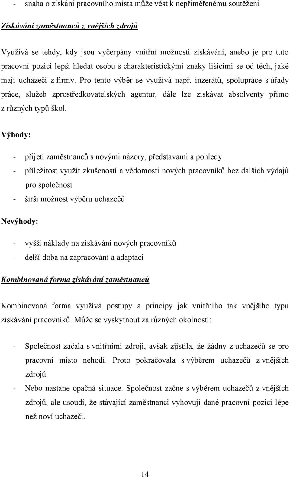 inzerátů, spolupráce s úřady práce, sluţeb zprostředkovatelských agentur, dále lze získávat absolventy přímo z různých typů škol.