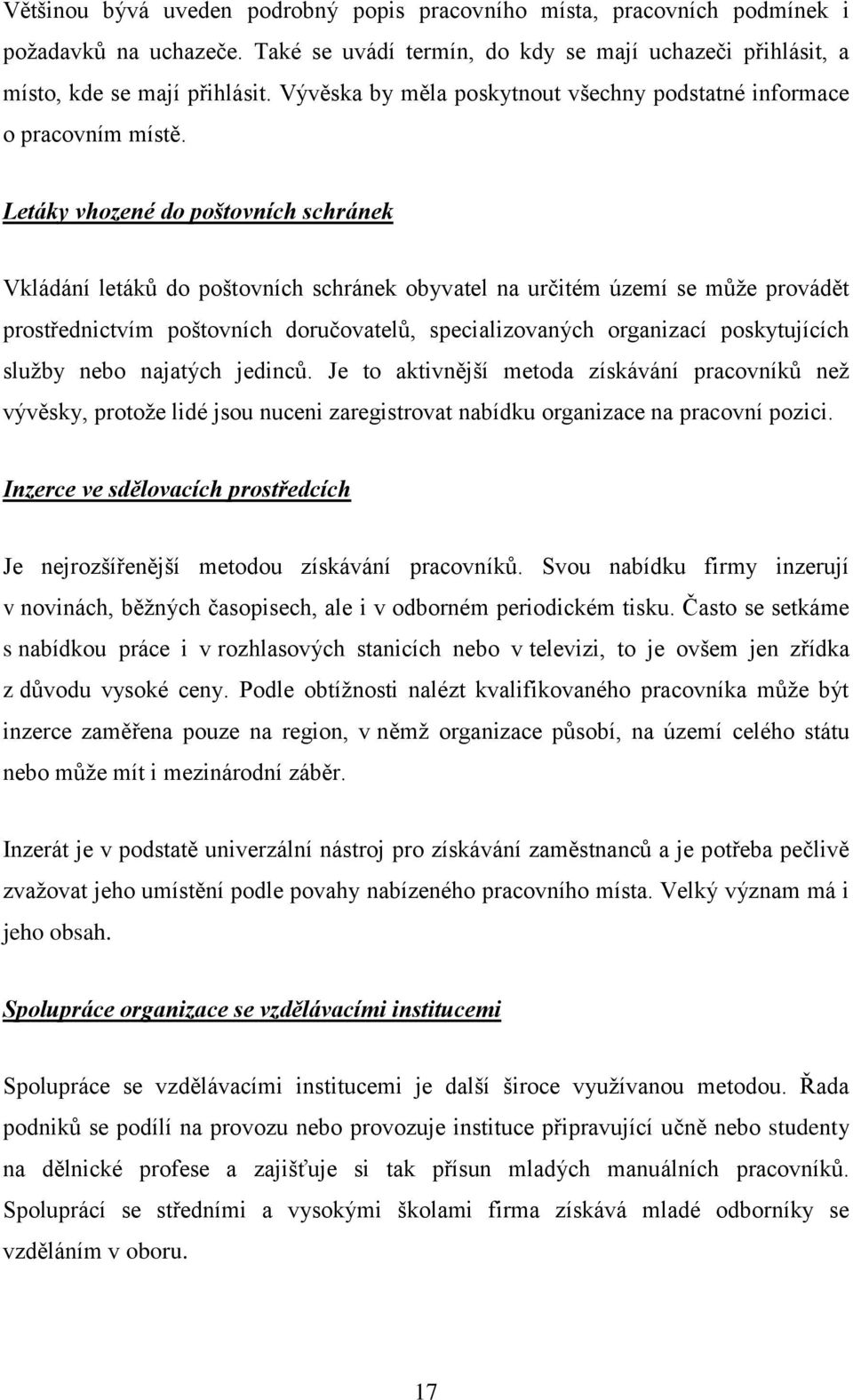 Letáky vhozené do poštovních schránek Vkládání letáků do poštovních schránek obyvatel na určitém území se můţe provádět prostřednictvím poštovních doručovatelů, specializovaných organizací