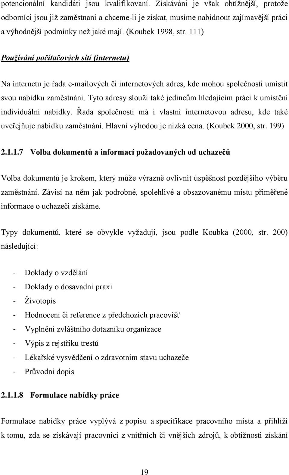 111) Používání počítačových sítí (internetu) Na internetu je řada e-mailových či internetových adres, kde mohou společnosti umístit svou nabídku zaměstnání.