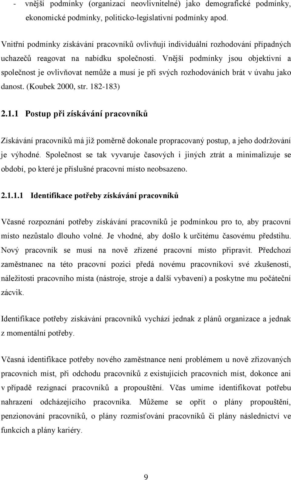 Vnější podmínky jsou objektivní a společnost je ovlivňovat nemůţe a musí je při svých rozhodováních brát v úvahu jako danost. (Koubek 2000, str. 18