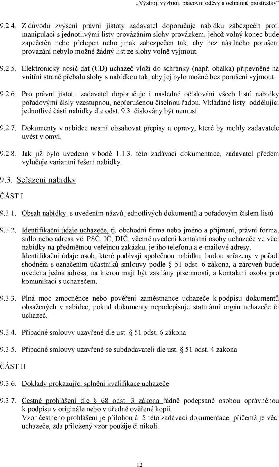 zabezpečen tak, aby bez násilného porušení provázání nebylo možné žádný list ze slohy volně vyjmout. 9.2.5. Elektronický nosič dat (CD) uchazeč vloží do schránky (např.