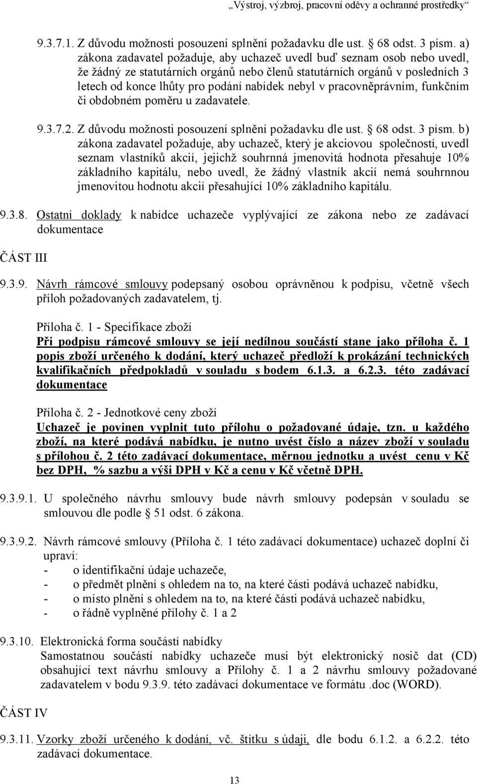 nebyl v pracovněprávním, funkčním či obdobném poměru u zadavatele. 9.3.7.2. Z důvodu možnosti posouzení splnění požadavku dle ust. 68 odst. 3 písm.