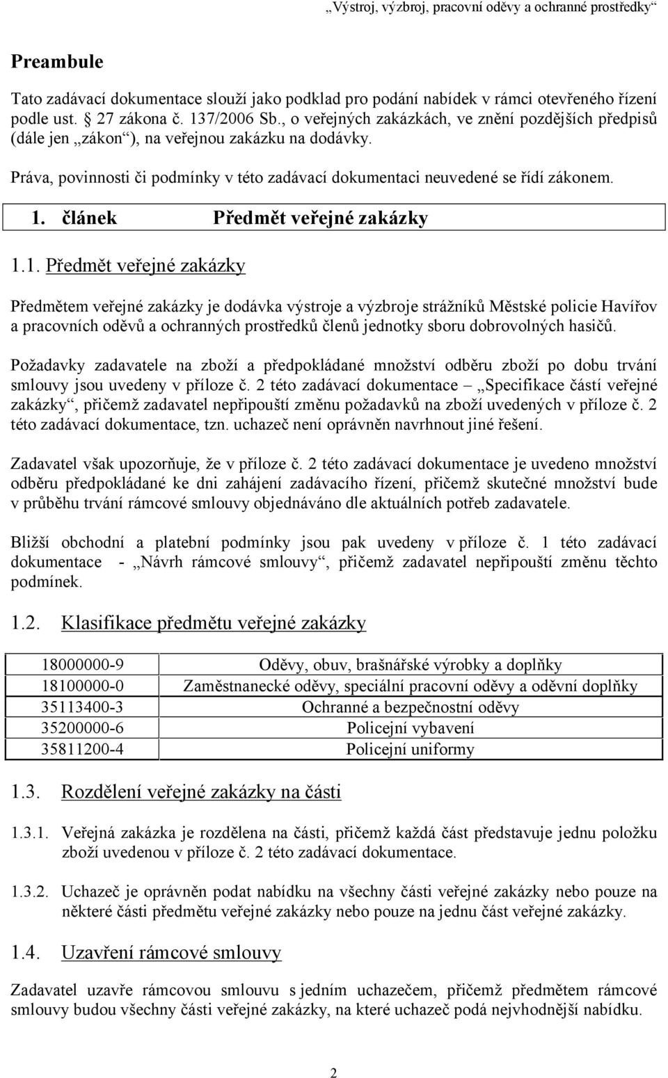 článek Předmět 1.1. Předmět Předmětem je dodávka výstroje a výzbroje strážníků Městské policie Havířov a pracovních oděvů a ochranných prostředků členů jednotky sboru dobrovolných hasičů.