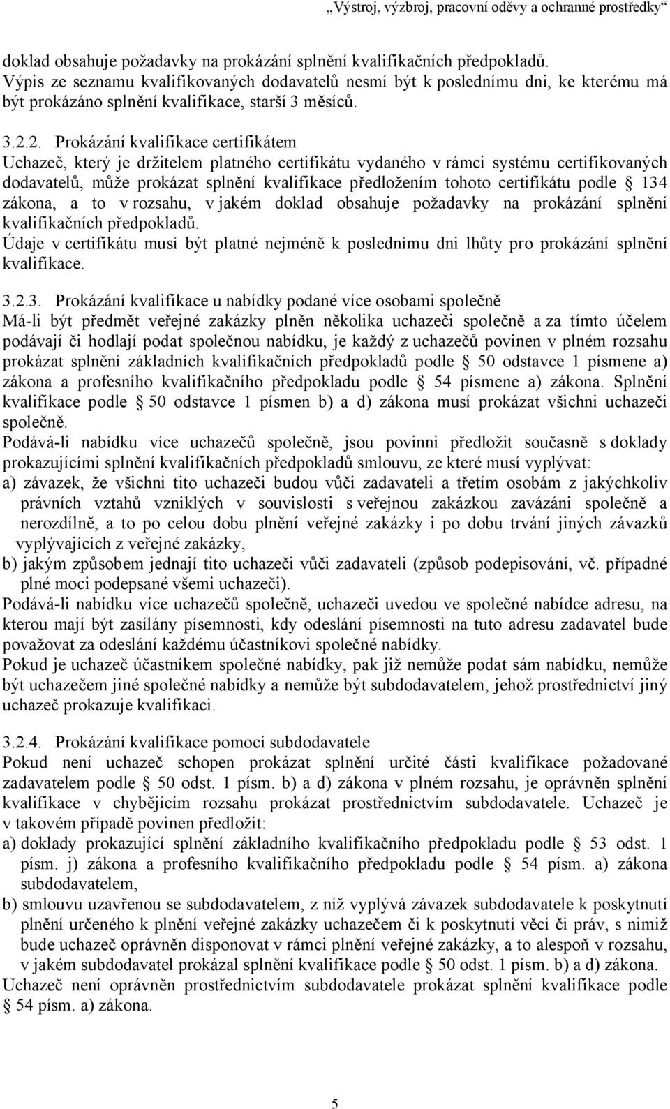 2. Prokázání kvalifikace certifikátem Uchazeč, který je držitelem platného certifikátu vydaného v rámci systému certifikovaných dodavatelů, může prokázat splnění kvalifikace předložením tohoto