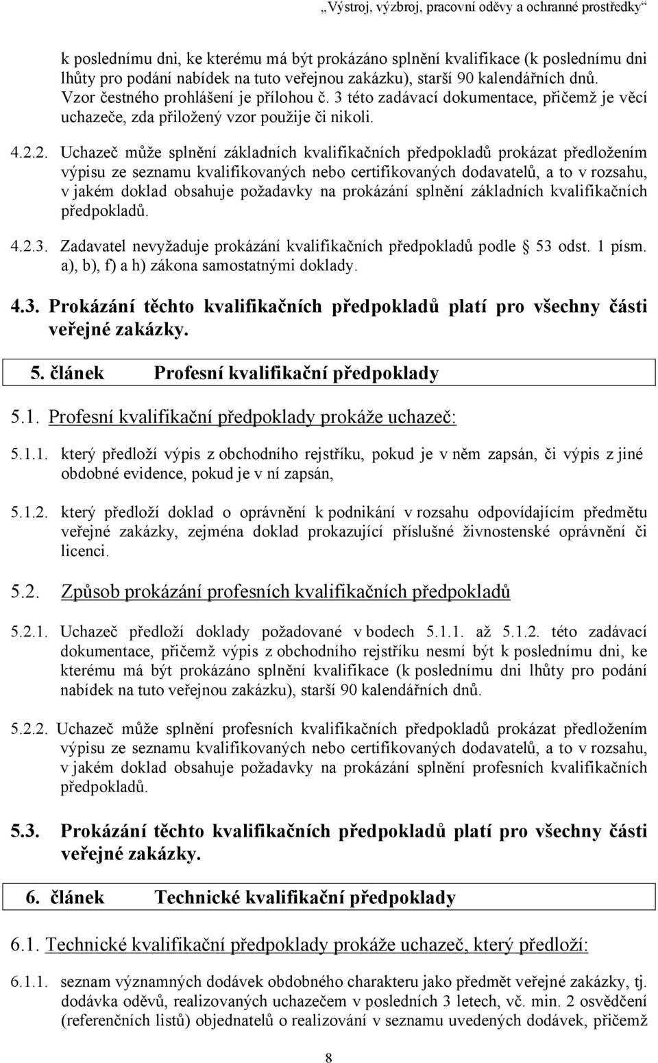 2. Uchazeč může splnění základních kvalifikačních předpokladů prokázat předložením výpisu ze seznamu kvalifikovaných nebo certifikovaných dodavatelů, a to v rozsahu, v jakém doklad obsahuje požadavky